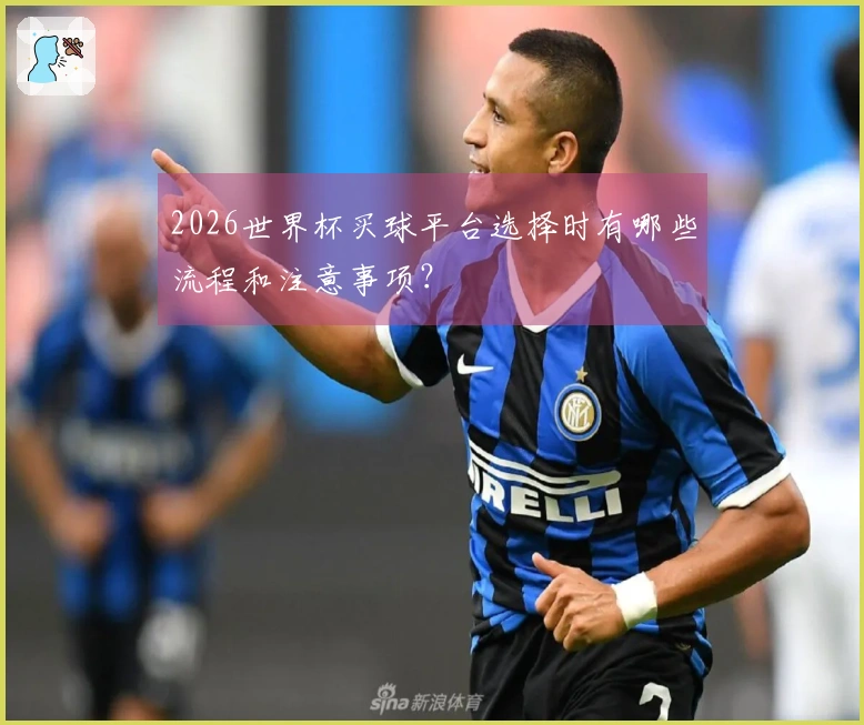 2026世界杯买球平台选择时有哪些流程和注意事项？